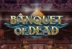 Banquet of Dead (Play&#039;n GO)